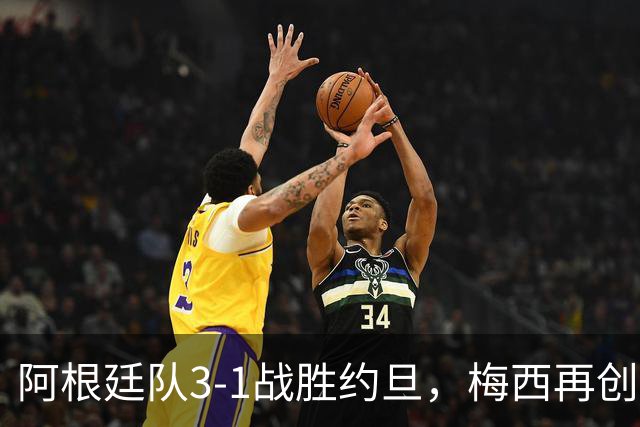 阿根廷队3-1战胜约旦，梅西再创历史，约旦队超越国足
