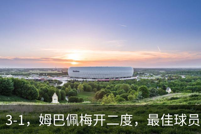 3-1，姆巴佩梅开二度，最佳球员却不是他，法国男足是最大夺冠热门